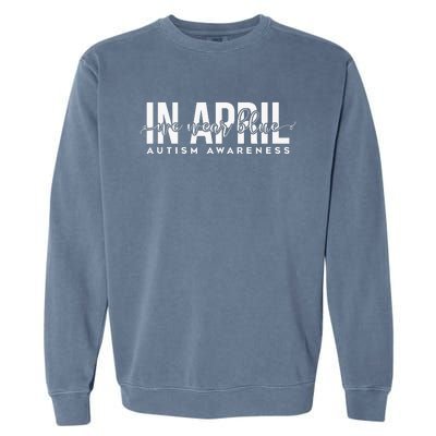 Autism Awareness Un April We Wear Blue Garment-Dyed Sweatshirt