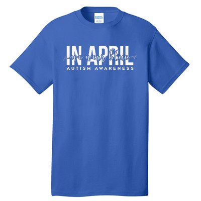 Autism Awareness Un April We Wear Blue Tall T-Shirt