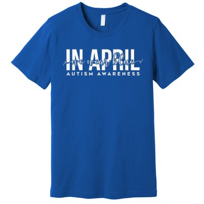 Autism Awareness Un April We Wear Blue Premium T-Shirt