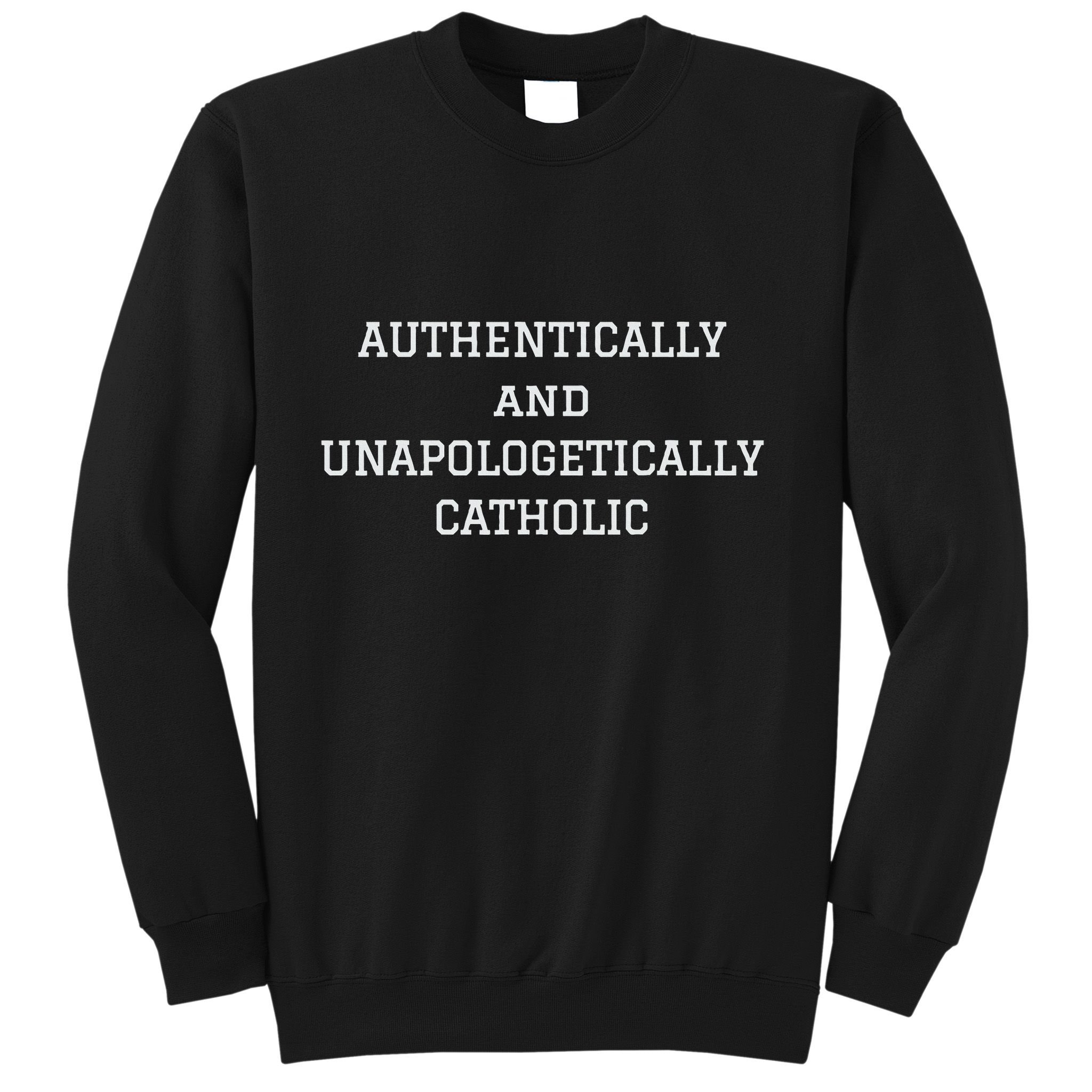 Authentically And Unapologetically Catholic Christian Faith Sweatshirt