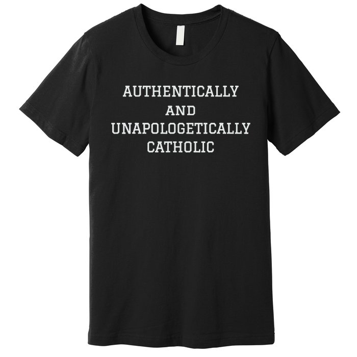 Authentically And Unapologetically Catholic Christian Faith Premium T-Shirt