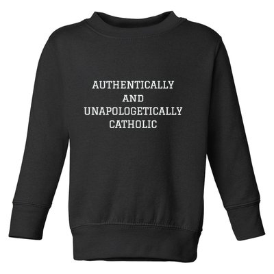 Authentically And Unapologetically Catholic Christian Faith Toddler Sweatshirt