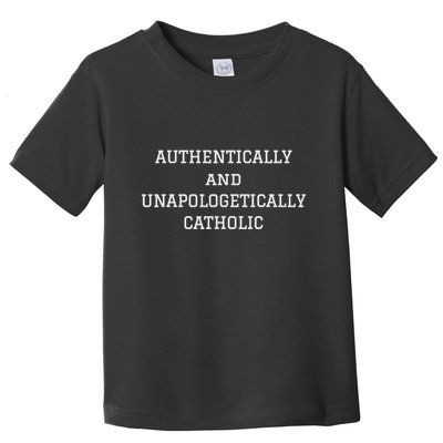 Authentically And Unapologetically Catholic Christian Faith Toddler T-Shirt