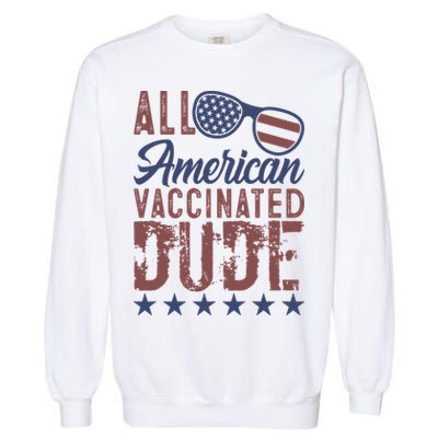 All American Vaccinated Dude 4th Of July Patriotic Idea Funny Gift Garment-Dyed Sweatshirt