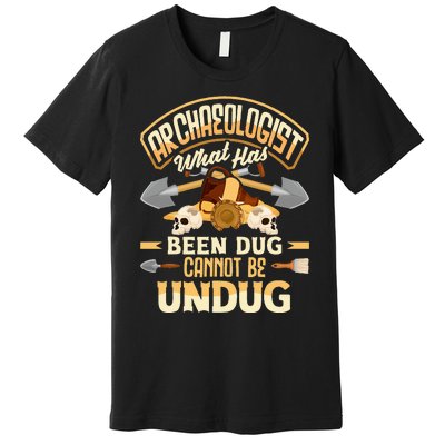 Archaeology Archaeologist What Has Been Dug Funny Premium T-Shirt