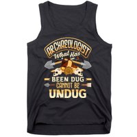 Archaeology Archaeologist What Has Been Dug Funny Tank Top