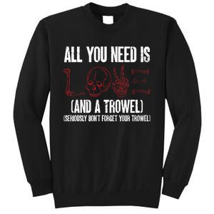 Archaeology All You Need Is Love And A Trowel Archaeologist Sweatshirt