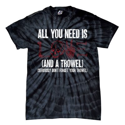 Archaeology All You Need Is Love And A Trowel Archaeologist Tie-Dye T-Shirt