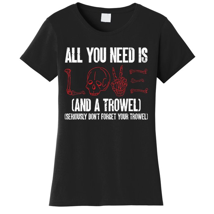 Archaeology All You Need Is Love And A Trowel Archaeologist Women's T-Shirt