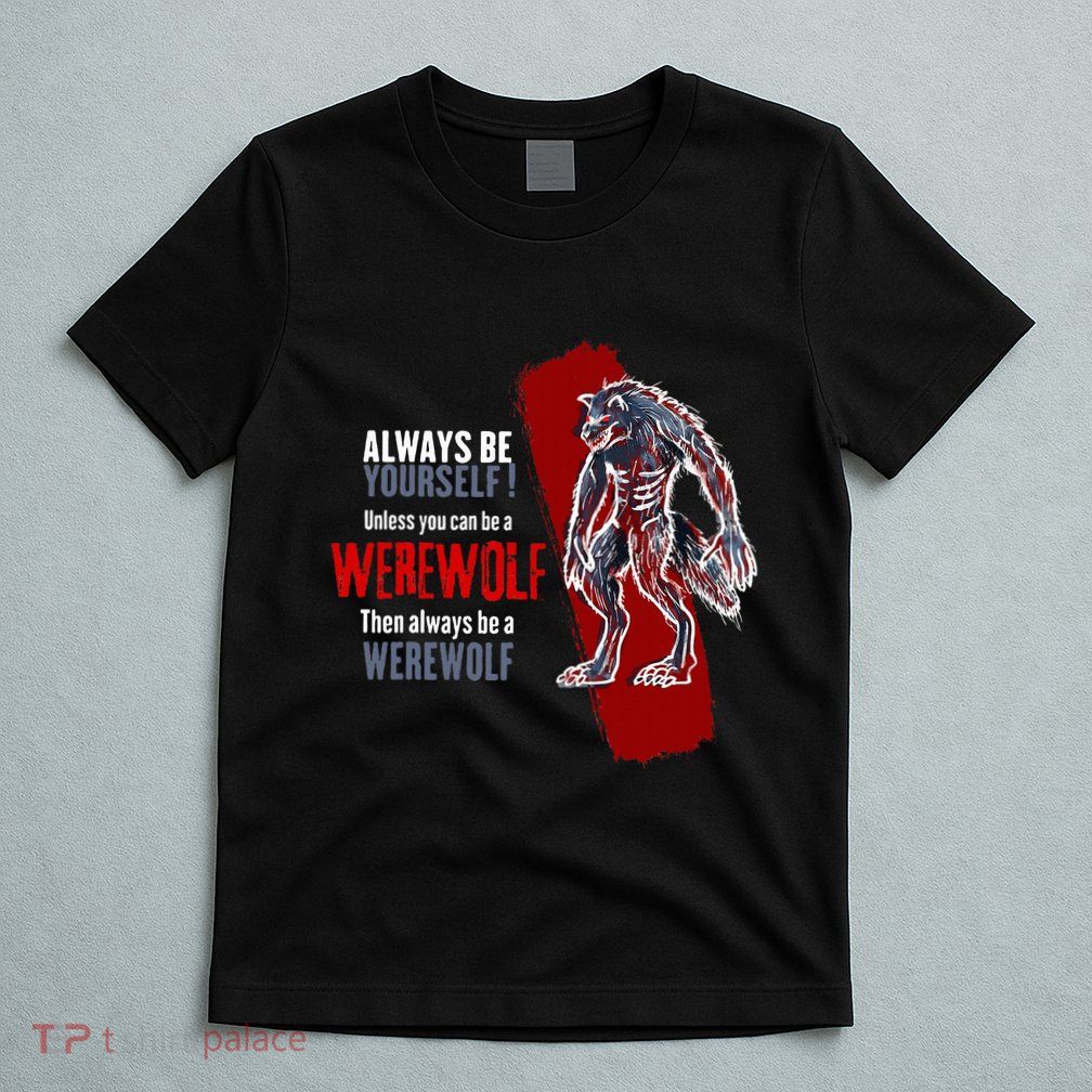 Always Be A Werewolf Funny Cool Wolf Lover Gift T-Shirt