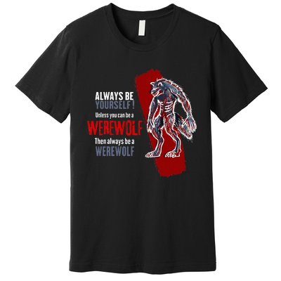 Always Be A Werewolf Funny Cool Wolf Lover Gift Premium T-Shirt