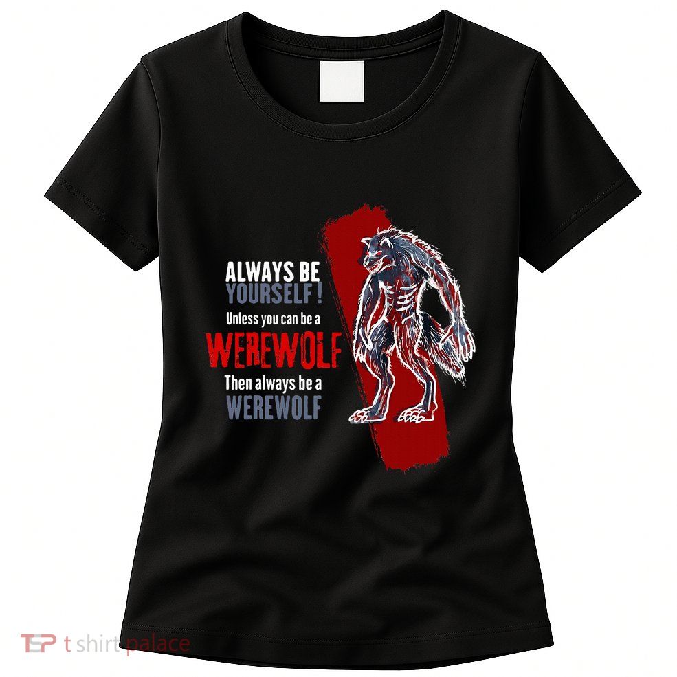 Always Be A Werewolf Funny Cool Wolf Lover Gift Womens T-Shirt