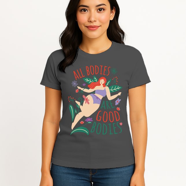 All Bodies Are Good Bodies Womens T-Shirt