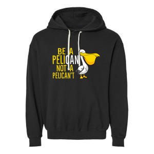 Always Be A Pelican Not A Pelican't Funny Pelican Garment-Dyed Fleece Hoodie