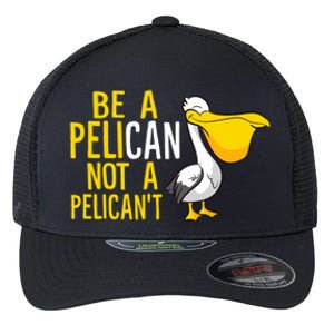 Always Be A Pelican Not A Pelican't Funny Pelican Flexfit Unipanel Trucker Cap