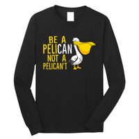 Always Be A Pelican Not A Pelican't Funny Pelican Long Sleeve Shirt