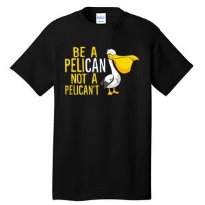 Always Be A Pelican Not A Pelican't Funny Pelican Tall T-Shirt