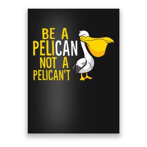 Always Be A Pelican Not A Pelican't Funny Pelican Poster