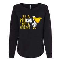 Always Be A Pelican Not A Pelican't Funny Pelican Womens California Wash Sweatshirt