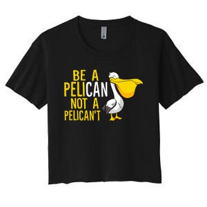 Always Be A Pelican Not A Pelican't Funny Pelican Women's Crop Top Tee