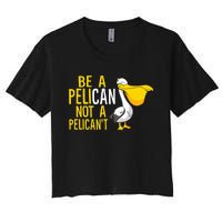 Always Be A Pelican Not A Pelican't Funny Pelican Women's Crop Top Tee