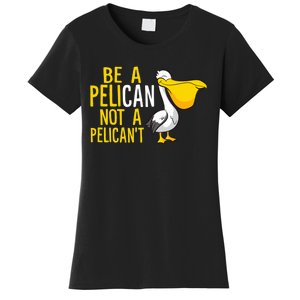 Always Be A Pelican Not A Pelican't Funny Pelican Women's T-Shirt