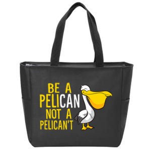 Always Be A Pelican Not A Pelican't Funny Pelican Zip Tote Bag