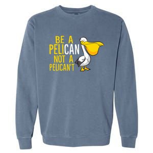 Always Be A Pelican Not A Pelican't Funny Pelican Garment-Dyed Sweatshirt