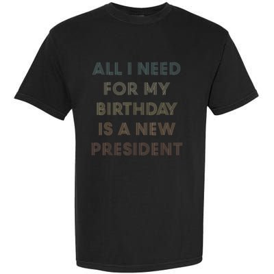 ANTI BIDEN ALL I WANT FOR MY BIRTHDAY IS A NEW PRESIDENT Garment-Dyed Heavyweight T-Shirt