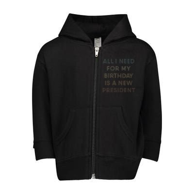 ANTI BIDEN ALL I WANT FOR MY BIRTHDAY IS A NEW PRESIDENT Toddler Zip Fleece Hoodie