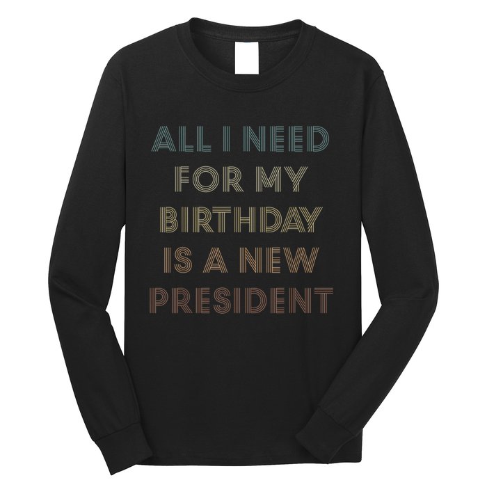 ANTI BIDEN ALL I WANT FOR MY BIRTHDAY IS A NEW PRESIDENT Long Sleeve Shirt