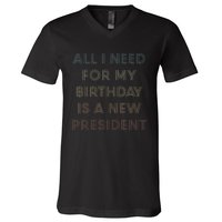 ANTI BIDEN ALL I WANT FOR MY BIRTHDAY IS A NEW PRESIDENT V-Neck T-Shirt