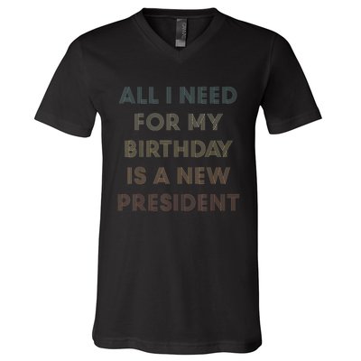 ANTI BIDEN ALL I WANT FOR MY BIRTHDAY IS A NEW PRESIDENT V-Neck T-Shirt