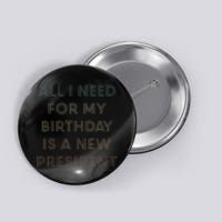 ANTI BIDEN ALL I WANT FOR MY BIRTHDAY IS A NEW PRESIDENT Button