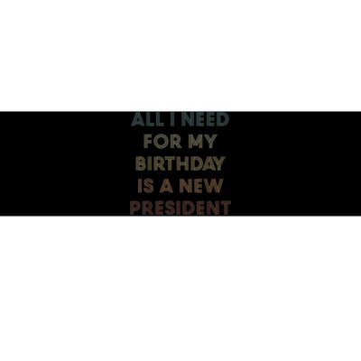 ANTI BIDEN ALL I WANT FOR MY BIRTHDAY IS A NEW PRESIDENT Bumper Sticker