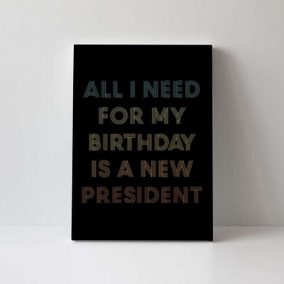 ANTI BIDEN ALL I WANT FOR MY BIRTHDAY IS A NEW PRESIDENT Canvas