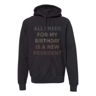 ANTI BIDEN ALL I WANT FOR MY BIRTHDAY IS A NEW PRESIDENT Premium Hoodie