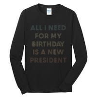 ANTI BIDEN ALL I WANT FOR MY BIRTHDAY IS A NEW PRESIDENT Tall Long Sleeve T-Shirt