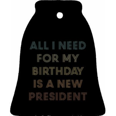 ANTI BIDEN ALL I WANT FOR MY BIRTHDAY IS A NEW PRESIDENT Ceramic Bell Ornament