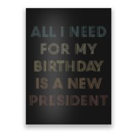 ANTI BIDEN ALL I WANT FOR MY BIRTHDAY IS A NEW PRESIDENT Poster