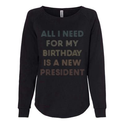 ANTI BIDEN ALL I WANT FOR MY BIRTHDAY IS A NEW PRESIDENT Womens California Wash Sweatshirt