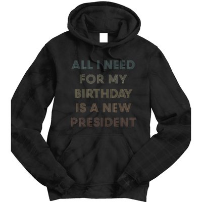 ANTI BIDEN ALL I WANT FOR MY BIRTHDAY IS A NEW PRESIDENT Tie Dye Hoodie