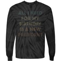 ANTI BIDEN ALL I WANT FOR MY BIRTHDAY IS A NEW PRESIDENT Tie-Dye Long Sleeve Shirt