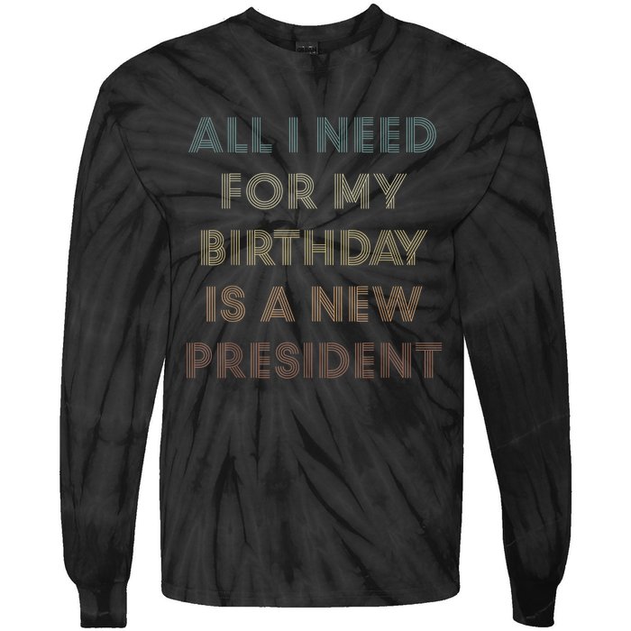 ANTI BIDEN ALL I WANT FOR MY BIRTHDAY IS A NEW PRESIDENT Tie-Dye Long Sleeve Shirt