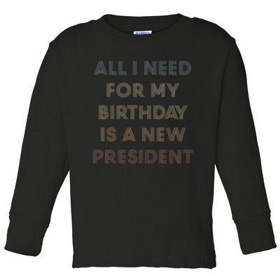 ANTI BIDEN ALL I WANT FOR MY BIRTHDAY IS A NEW PRESIDENT Toddler Long Sleeve Shirt