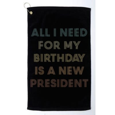 ANTI BIDEN ALL I WANT FOR MY BIRTHDAY IS A NEW PRESIDENT Platinum Collection Golf Towel