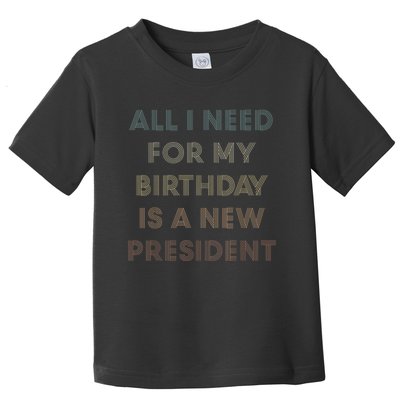 ANTI BIDEN ALL I WANT FOR MY BIRTHDAY IS A NEW PRESIDENT Toddler T-Shirt