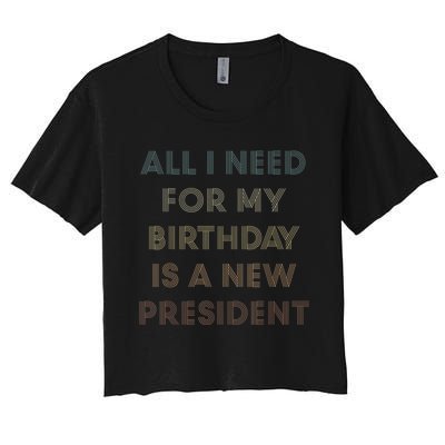 ANTI BIDEN ALL I WANT FOR MY BIRTHDAY IS A NEW PRESIDENT Women's Crop Top Tee