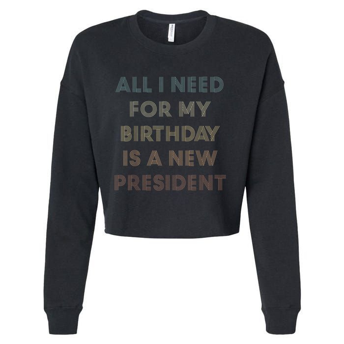 ANTI BIDEN ALL I WANT FOR MY BIRTHDAY IS A NEW PRESIDENT Cropped Pullover Crew