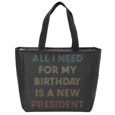 ANTI BIDEN ALL I WANT FOR MY BIRTHDAY IS A NEW PRESIDENT Zip Tote Bag